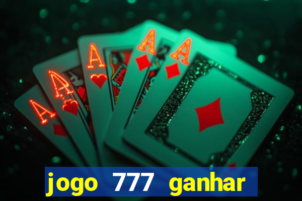 jogo 777 ganhar dinheiro de verdade